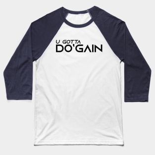 U Gotta Do'gain (Black).  For people inspired to build better habits and improve their life. Grab this for yourself or as a gift for another focused on self-improvement. Baseball T-Shirt